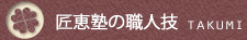 匠恵塾の職人技 - TAKUMI